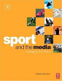 Sport and the Media: Managing the nexus (Sport Management)