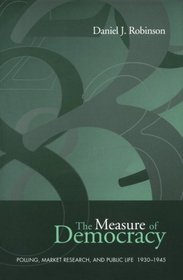 The Measure of  Democracy: Polling, Market Research, and Public Life, 1930-1945