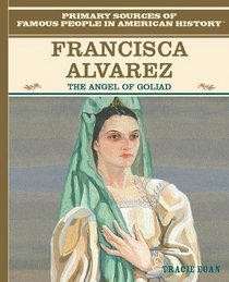 Francisca Alvarez: The Angel of Goliad (Famous People in American History)