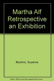 Martha Alf Retrospective an Exhibition