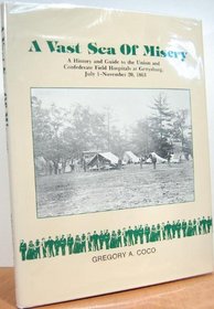 A Vast Sea of Misery: A History and Guide to the Union and Confederate Field Hospitals at Gettysburg, July 1 to November 20, 1863