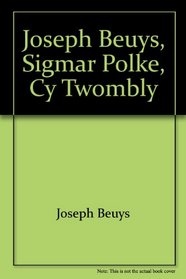 Joseph Beuys, Sigmar Polke, Cy Twombly: September 10-October 1, 1988