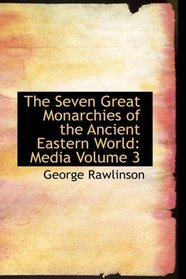 The Seven Great Monarchies of the Ancient Eastern World: Media Volume 3
