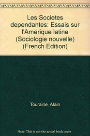 Les Societes dependantes: Essais sur l'Amerique latine (Sociologie nouvelle) (French Edition)