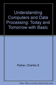 Understanding computers and data processing: Today and tomorrow with BASIC