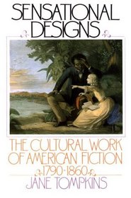 Sensational Designs: The Cultural Work of American Fiction, 1790-1860