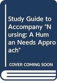 Study Guide to Accompany Nursing: A Human Needs Approach