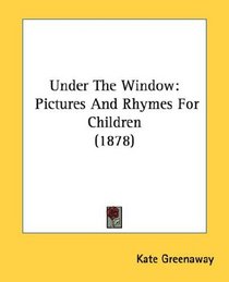 Under The Window: Pictures And Rhymes For Children (1878)