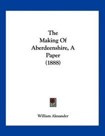 The Making Of Aberdeenshire, A Paper (1888)