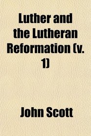 Luther and the Lutheran Reformation (v. 1)