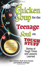 Chicken Soup for the Teenage Soul on Tough Stuff: Stories of Tough Times and Lessons Learned (Chicken Soup for the Soul)