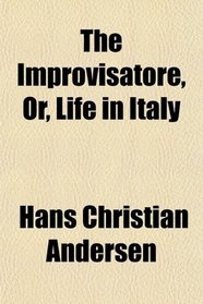 The Improvisatore, Or, Life in Italy