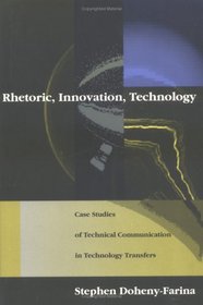 Rhetoric, Innovation, Technology: Case Studies of Technical Communication in Technology Transfer