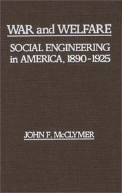 War and Welfare: Social Engineering in America, 1890-1925 (Contributions in American History)