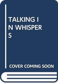 TALKING IN WHISPERS