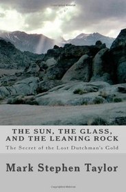 The Sun, The Glass, and The Leaning Rock: The Secret of the Lost Dutchman's Gold