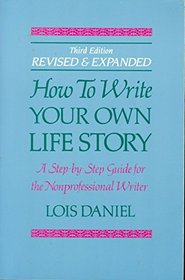 How to Write Your Own Life Story: A Step-by-Step Guide for the Non-Professional Writer