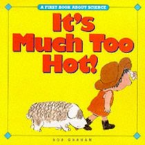It's Much Too Hot! (First Book About Science)