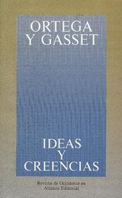 Ideas Y Creencias/ Ideas and Beliefs: Y otros ensayos de Filosofia/ And Other Phylosophy Essays (Obras de Jose Ortega y Gasset)
