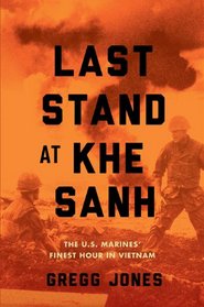 Last Stand at Khe Sanh: The U.S. Marines' Finest Hour in Vietnam