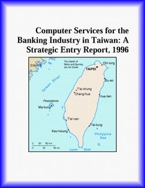 Computer Services for the Banking Industry in Taiwan: A Strategic Entry Report, 1996 (Strategic Planning Series)