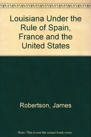 Louisiana Under the Rule of Spain, France and the United States (Select bibliographies reprint series)