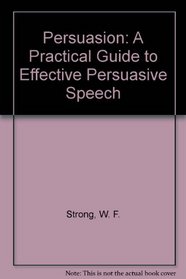Persuasion: A Practical Guide to Effective Persuasive Speech