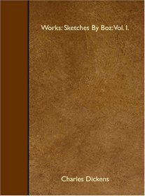 Works: Sketches By Boz: Vol. I.