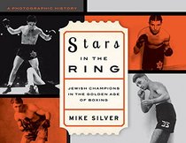 Stars in the Ring: Jewish Champions in the Golden Age of Boxing: An Photographic History