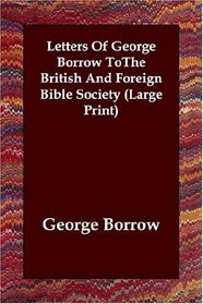 Letters Of George Borrow ToThe British And Foreign Bible Society (Large Print)