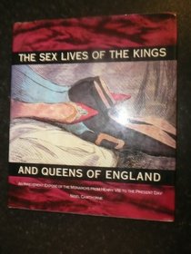 The Sex Lives of the Kings and Queens of England: An Irreverent Expose of the Monarchs from Henru VIII to the Present Day