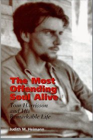 The Most Offending Soul Alive: Tom Harrisson and His Remarkable Life