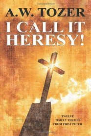 I Call It Heresy!: Twelve Timely Themes from First Peter