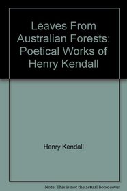 Leaves From Australian Forests: Poetical Works of Henry Kendall