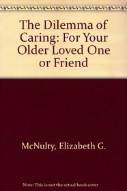The Dilemma of Caring: For Your Older Loved One or Friend