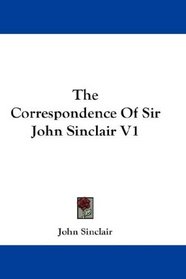 The Correspondence Of Sir John Sinclair V1