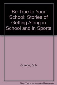 Be True to Your School: Stories of Getting Along in School and in Sports