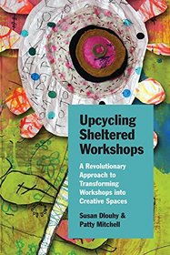Upcycling Sheltered Workshops: A Revolutionary Approach to Transforming Workshops into Creative Spaces