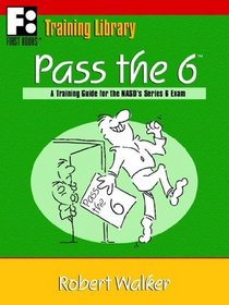 Pass The 6: A Training Guide For The Nasd's Series 6 Exam