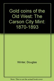 Gold Coins of the Old West: The Carson City Mint 1870-1893