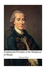 Fundamental Principles of the Metaphysic of Morals: [Original Version]