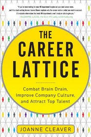 The Career Lattice: Combat Brain Drain, Improve Company Culture, and Attract Top Talent