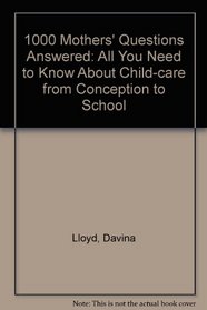 1,000 Mother's Questions Answered: All You Need to Know About Children from Conception to School