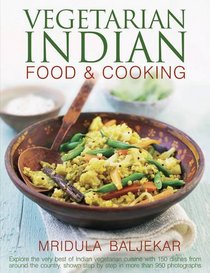 Vegetarian Indian Food & Cooking: Explore the very best of Indian vegetarian cuisine with 150 dishes from around the country, shown step by step in more than 950 photographs