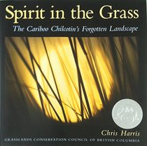Spirit in the Grass: The Cariboo Chilcotin's Forgotten Landscape (Discover British Columbia Books)