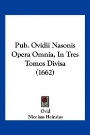 Pub. Ovidii Nasonis Opera Omnia, In Tres Tomos Divisa (1662) (Latin Edition)