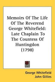 Memoirs Of The Life Of The Reverend George Whitefield: Late Chaplain To The Countess Of Huntingdon (1798)