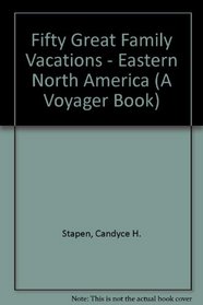 Fifty Great Family Vacations - Eastern North America (A Voyager Book)