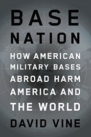 Base Nation: How U.S. Military Bases Abroad Harm America and the World (American Empire Project)