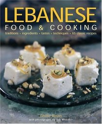 Lebanese Food and Cooking: Traditions, Ingredients, Tastes and Techniques in 65 Classic Recipes.